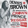 Reggae Anthology Dennis Brown - Crown Prince of Reggae Singles (1972-1985)